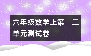 六年級(jí)數(shù)學(xué)（上）第一、二單元測(cè)試卷
