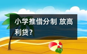 小學(xué)推借分制 放高利貸？