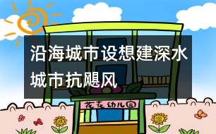 沿海城市設想建深水城市抗颶風