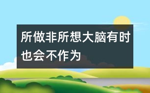 所做非所想大腦有時也會不作為