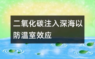 二氧化碳注入深海以防溫室效應(yīng)