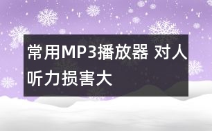 常用MP3播放器 對(duì)人聽(tīng)力損害大