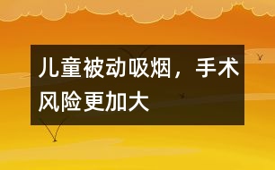 兒童被動(dòng)吸煙，手術(shù)風(fēng)險(xiǎn)更加大