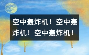 空中轟炸機(jī)！空中轟炸機(jī)！空中轟炸機(jī)！