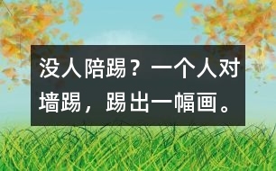 沒(méi)人陪踢？一個(gè)人對(duì)墻踢，踢出一幅畫(huà)。