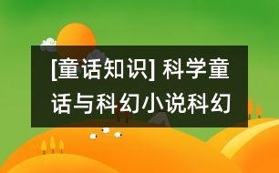 [童話知識] 科學(xué)童話與科幻小說、科幻故事的異同點
