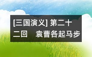 [三國(guó)演義] 第二十二回　袁曹各起馬步三軍　關(guān)張共擒王劉二將