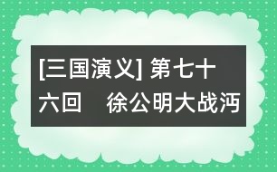 [三國(guó)演義] 第七十六回　徐公明大戰(zhàn)沔水　關(guān)云長(zhǎng)敗走麥城