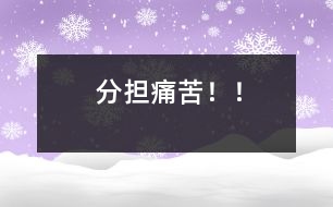 分擔(dān)痛苦！！