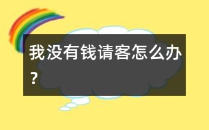 我沒有錢請客怎么辦？
