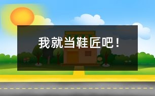我就當(dāng)鞋匠吧！