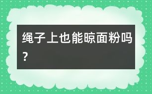 繩子上也能晾面粉嗎？
