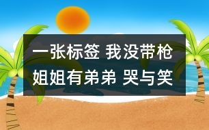一張標(biāo)簽 我沒(méi)帶槍 姐姐有弟弟 哭與笑