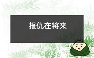 報(bào)仇在將來(lái)